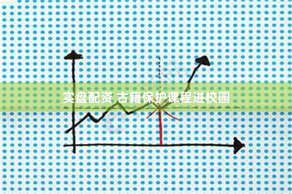 实盘配资 古籍保护课程进校园
